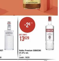 THE TAN  MARTINIQUE  -2€  SOIT L'UNITÉ:  13€29  Vodka Premium SOBIESKI 37,5% vol.  IL L'unité: 15€29  SOBIESKI 