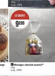 le sachet  9€99  moulages chocolat assortis  270g le kg: 37600 