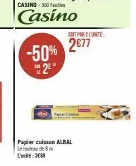 -50% 2⁰"  paper cu  soit par 2 l'unite:  2€77  papier cuisson albal le rouleau de 8 m l'unité : 3€69 