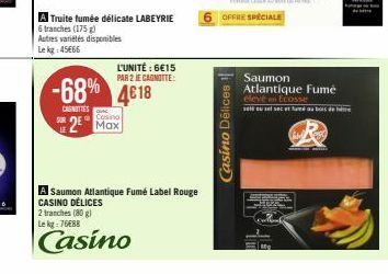 A Truite fumée délicate LABEYRIE  6 tranches (175g) Autres variétés disponibles  Le kg: 45€66  L'UNITÉ : 6€15 PAR 2 JE CAGNOTTE:  -68% 4€18  CASNITIES  Cosino  2 Max  A Saumon Atlantique Fumé Label Ro