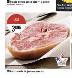 LE KG  3695  A Viande bovine basse côte ** à griller  vendue x4 minimum  Porc rouelle de jambon avec os  HANERS 