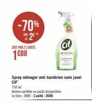 -70% 25  soit par 2 l'unite:  1088  spray ménager anti bactérien sans javel cif  750 ml  autres variétés au poids disponibles le litre: 3€85-l'unité: 2489  cif 