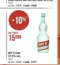 -10%  soit l'unite:  15€99  get x cold 37.5% vol.  70 cl  le litre: 22€34 - l'unité : 17€77  getx 