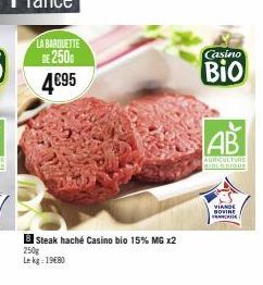 LA BARQUETTE  DE 250G  4€95  Steak haché Casino bio 15% MG x2  250g Le kg: 1980  Casino  Bio  AB  AGRICULTURE BIOLOGIQUE  VIANDE NOVINE  FRANCAISE 