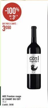 -100% 3⁰*  SOIT PAR 3L'UNITÉ:  3€60  AOC Fronton rouge LE CHANT DU COT  75 cl L'unité : 5€40  COT Negrette 