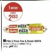 1 offert  l'unite  2663  herta pizza  herta pizza offert  c pâte à pizza fine & ronde herta lot de 2 x 265 g + 1 offert (795 g) 331  le kg: 