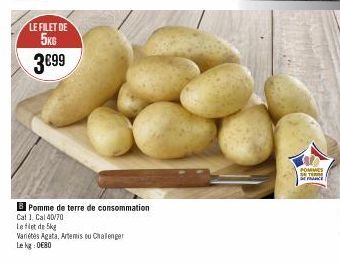 LE FILET DE 5KG  3€99  Pomme de terre de consommation  Cat 1, Cal 40/70  Le filet de 5kg  Variétés Agata, Artemis ou Chalenger Le kg:0€80  POMMES DETER SENCE 