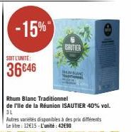 -15%  SOIT L'UNITÉ:  36646  SAUTIER  HAN SANG  Rhum Blanc Traditionnel  de I'lle de la Réunion ISAUTIER 40% vol. 3L  Autres variétés disponibles à des prix différents Le litre: 12€15-L'unité: 42€90 