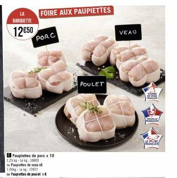 LA BARQUETTE  12€50  FOIRE AUX PAUPIETTES  PORC  Paupiettes de porc x 10 1,25 kg-Le kg: 1000 ou Paupiettes de veaux 1,04kg-le kg 12002  ou Paupiettes de poulet x8  POULET  VEAU  ELE  VIANDE  DE VEAU  