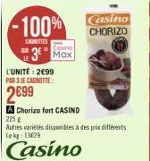 -100%  CARNITIES  SUR  Casino  3 Max  L'UNITÉ: 2€99 PAR 3 JE CAGNOTTE:  2699  A Chorizo fort CASIND  225 g  Autres variétés disponibles à des prix différents Lekg: 13629 