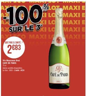 %LOT MAXI E  100  KI LOMAXI E MAXI E  XI LO  E  AXSUR LE 3KI LC  MAXI E  XLCO MAXI LO MAMI  MAXI E  SOIT PAR 3 L'UNITÉ:  2683  Vin Mousseux Brut CAFE DE PARIS  75 d Autres variétés disponibles Le litr