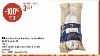 -100%  E3E"  LE  SOIT PAR 3 L'UNITÉ  3657  A IGP Saucisson Pur Porc de l'Ardèche LEON CHAILLOT  300 g  Autres variétés et poids disponibles à des prix différents Lekg-17683-L'unité: 5€35  LARDECH DEAR