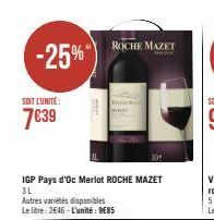 -25%"  SOIT L'UNITÉ:  7639  IGP Pays d'Oc Merlot ROCHE MAZET 3L  Autres variétés disponibles Le litre: 2646-L'unité: 9€85  ROCHE MAZET  30  