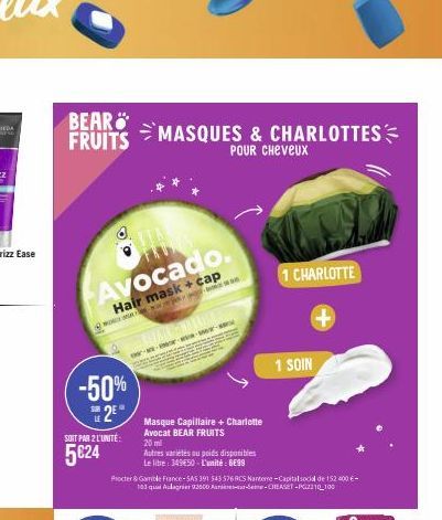 BEAR FRUITS  The Avocado.  Hair mask + cap  -50%  2⁰  SUR  SOIT PAR 2 L'UNITÉ  5€24  MASQUES & CHARLOTTES  POUR Cheveux  JUAL 2009  www  Masque Capillaire + Charlotte  Avocat BEAR FRUITS  20 ml  Autre