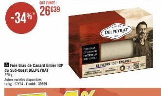 -34%  A Foie Gras de Canard Entier IGP du Sud-Ouest DELPEYRAT  270 g  Autres variétés disponibles  Le kg: 97€74-L'unité:39€99  SOIT L'UNITÉ:  26€39  FOREGRAS DE CANARD ENTIER DU SUD-OUEST  GRIG  DELPE