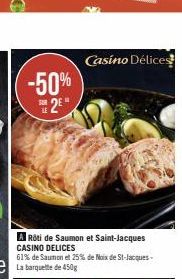 -50% 2E  Rôti de Saumon et Saint-Jacques CASINO DELICES  61% de Saumon et 25% de Noix de St-Jacques- Casino Délices 