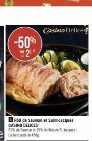 -50% 2e  rôti de saumon et saint-jacques casino delices  61% de saumon et 25% de noix de st-jacques- casino délices 