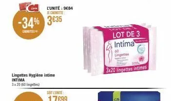 carte  -34% 3635  cases  l'unité : 9€84 je cagnutte  lingettes hygiène intime intima  3x20 (60 lingettes)  lot de 3 intíma  60  lingettes  3x20 lingettes intimes  d 