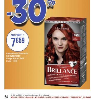 SOIT L'UNITÉ:  7€59  Coloration Brillance de SCHWARZKOPF Rouge Brocart 845 L': 1085  Schwarzkopf  QUALITE PROFESSIONNELLE  845  ROUGE ROC  HANSON FA  BRILLANCE  COLORATION PERMANENTE INTENSE 