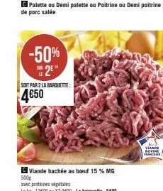 -50%  25  soit par 2 la barquette:  4€50  viande hachée au bœuf 15 % mg  500g  avec protéines végétales  le kg: 12600 ou x2 9600 - la barquette : gedo  viande dovine françai 