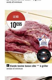 LE KG  10 €95  VIANDE BOVINE FRANCE  RACES LA VIANDE  A Viande bovine basse côte ** à griller  vendue x4 minimum 