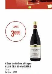 l'unité  3€99  côtes du rhône villages club des sommeliers 75 cl le litre: 5€32  