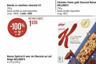 belvita le moelleux chocolat lu 250 g  autres variétés ou poids disponibles lekg: 10€36-l'unité: 258  -100%  sur le  3⁰  soit par 3 lunite:  1635  barres spécial k avec du chocolat au lait belge kello