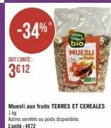 -34%"  soit l'unité:  3€12  tenkte belan  muesli aux fruits terres et cereales 1kg autres variétés ou poids disponibles l'unité: 4€72  g  bio muesli  finite 