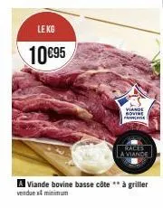 le kg  10 €95  viande bovine france  races la viande  a viande bovine basse côte ** à griller  vendue x4 minimum 