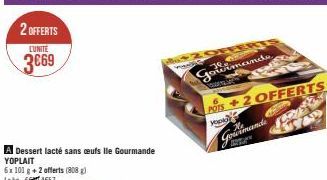 2 OFFERTS  L'UNITÉ  3€69  A Dessert lacté sans ceufs lle Gourmande  YOPLAIT  6x 101 g + 2 offerts (808 g) Lekg: 457  Now  He  fourmande 2.  Gourmands  POTS +2 OFFERTS  you  2012  2655 