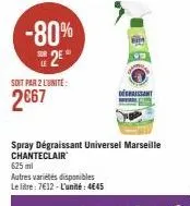 -80%  2⁰  le  soit par 2 lunite:  2€67  degraissant  spray dégraissant universel marseille chanteclair  625 ml  autres variétés disponibles le litre: 7€12-l'unité: 4€45 