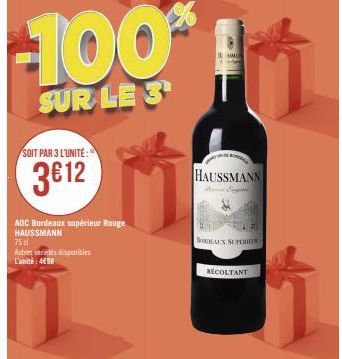 -100%  SUR LE 3¹  SOIT PAR 3 L'UNITE:  3€12  AOC Bordeaux supérieur Rouge HAUSSMANN  75 dl  Autres variés disponibles L'unité: 408  SMA  HAUSSMANN  BORDEAUX SUPOR  RECOLTANT 