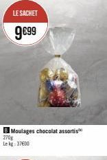 LE SACHET  9€99  Moulages chocolat assortis  270g Le kg: 37600 