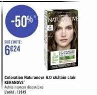 -50%  soit l'unite:  6024  autres nuances disponibles l'unité: 12€49  natus ove  spistonne  coloration naturanove 6.0 châtain clair keranove 