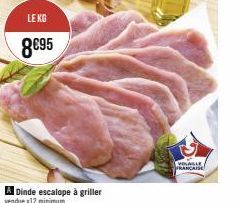 LE KG  8€95  A Dinde escalope à griller  vendue x12 minimum  VOLABLE FRANÇAISE 