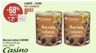 SER  -68% 8683  CANOTTES  LE  Casino  2⁰ Max  L'UNITÉ : 12€99 PAR 2 JE CAGNOTTE:  Marrons entiers CASINO 2 x 560 g (1,020 kg) Le kg: 12€74  Casino  Casino  Marrons  entiers  alctuvio  Casino Marrens e