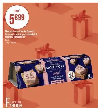 l'unité  5€99  bloc de foie gras de canard finement salé et poivré apéritif maison montfort  100 le kg 59890  fabriqué en  rance  maison  montfort  apri  bloc de forras de canard fromen &  lao  15  to