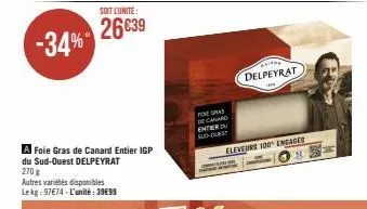 -34%  a foie gras de canard entier igp du sud-ouest delpeyrat  270 g  autres variétés disponibles  le kg: 97€74-l'unité:39€99  soit l'unité:  26€39  foregras de canard entier du sud-ouest  grig  delpe