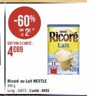 SOIT PAR 2 L'UNITÉ:  4€69  -60% 25  Ricoré au Lait NESTLE 400 g  Le kg: 16€73- L'unité : 6€69  Ricore  Lait  400g 