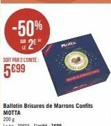 -50%  2⁰  le  soit par 2 lunite:  5699  molta  ballotin brisures de marrons confits motta 