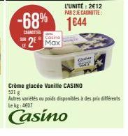 LE  Casino  2 Max  -68% 1644  CARNETTES  L'UNITÉ: 2€12 PAR 2 JE CAGNOTTE:  Con  Crème glacée Vanille CASINO  5216 Autres variétés ou poids disponibles à des prix différents Le kg 4607  Casino 