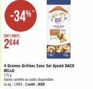 SOIT L'UNITE:  2644  -34%  Ba  4 Graines Grillées Sans Sel Ajouté DACO  BELLO  175 g  Autres variétés ou poids disponibles  Le kg: 13494-L'unité:3669 