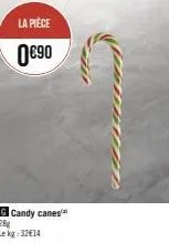 la pièce  0€⁹0  g candy canes 28g  lekg: 32€14 