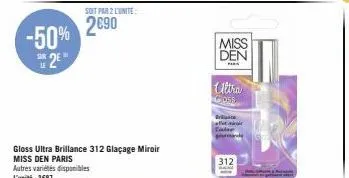 -50% 25"  soit par 2 l'unité  2€90  gloss ultra brillance 312 glaçage miroir  miss den paris  miss  den  ultra  closs  312 