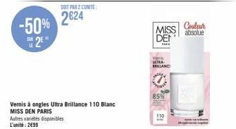 SOIT PAR 2 L'UNITE:  -50% 2624  2E  Vernis à ongles Ultra Brillance 110 Blanc MISS DEN PARIS  Autres variétés disponibles L'unité: 2€99  MISS DEN  Vem LETRA BLANC  85%  110  Couleur  absolue 