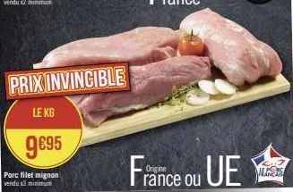 prix invincible  le kg  9€95  porc filet mignon vendu x3 minimum  france ou ue  mancas 