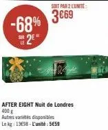 -68% 2⁹  soit par 2 lunite:  3€69  after eight nuit de londres 400 g  autres variétés disponibles  le kg: 13698-l'unité: se59 