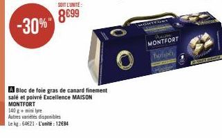 SOIT L'UNITE:  8699  140 g + mini lyre  Autres variétés disponibles  Le kg: 64€21-L'unité: 12€84  A Bloc de foie gras de canard finement salé et poivré Excellence MAISON MONTFORT  MONTFORT FOLLORE  EL