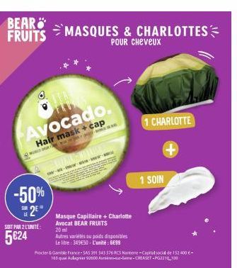 BEAR FRUITS  The Avocado.  Hair mask + cap  -50%  2⁰  SUR  SOIT PAR 2 L'UNITÉ  5€24  MASQUES & CHARLOTTES  POUR Cheveux  JUAL 2009  www  Masque Capillaire + Charlotte  Avocat BEAR FRUITS  20 ml  Autre