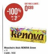 -100% 089  3  SOIT PAR 3 L'UNITÉ:  Mouchoirs étuis RENOVA Green 1.10 L'unité : 1€33  Renova 